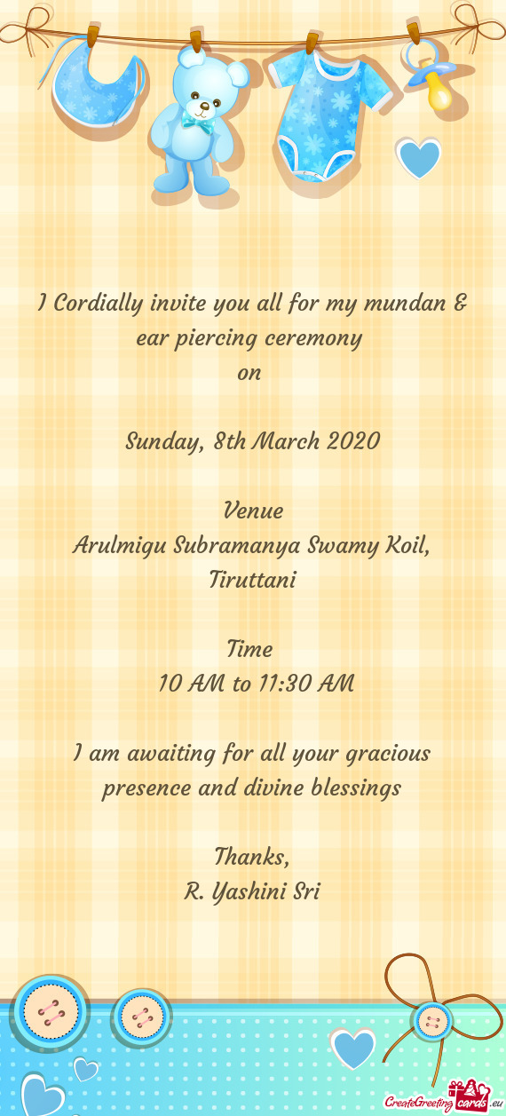 I Cordially invite you all for my mundan & ear piercing ceremony 
 on 
 
 Sunday