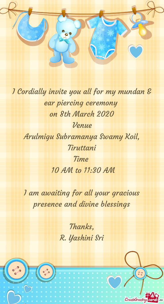 I Cordially invite you all for my mundan & ear piercing ceremony 
 on 8th March 2020
 Venue
 Arulmig