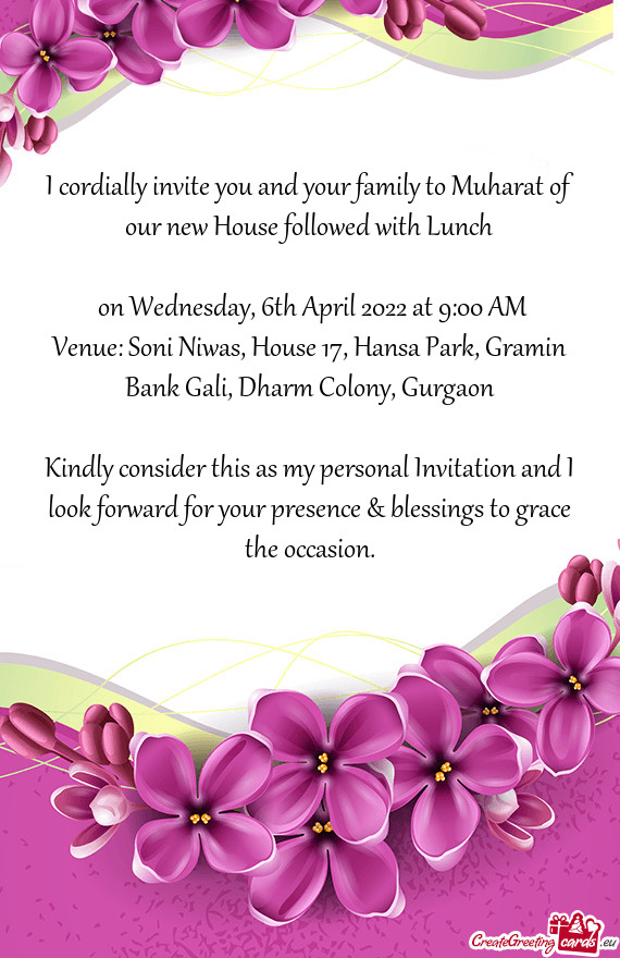 I cordially invite you and your family to Muharat of our new House followed with Lunch