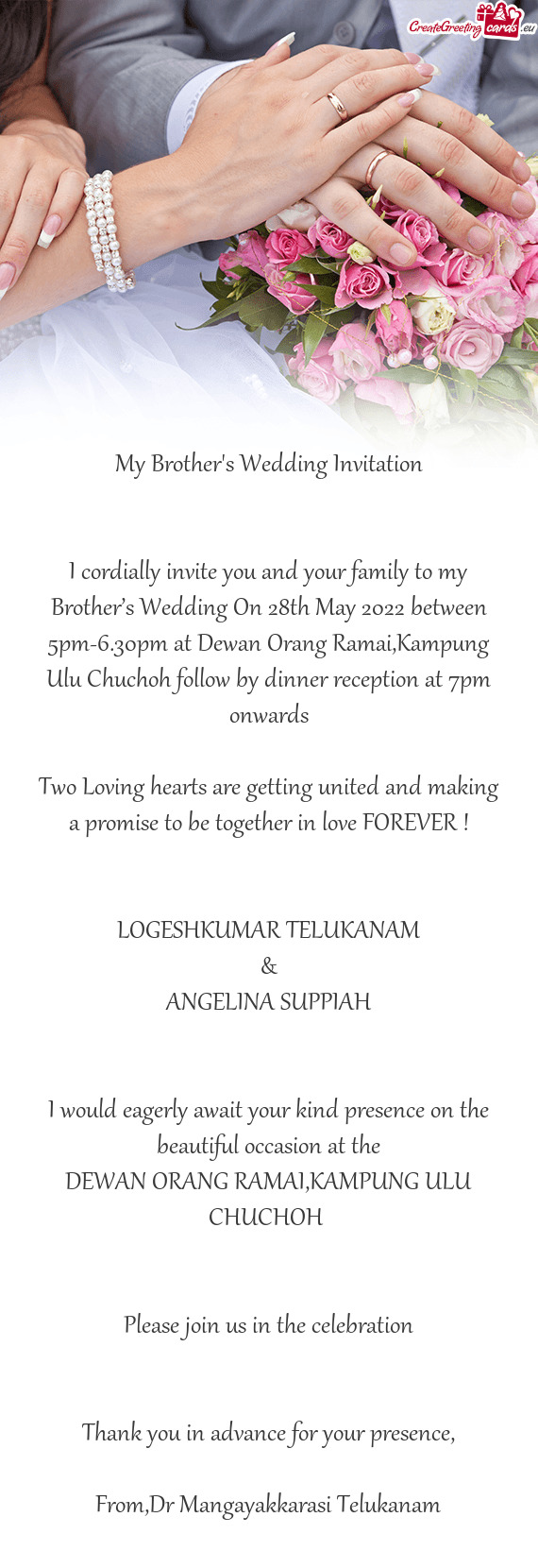 I cordially invite you and your family to my Brother’s Wedding On 28th May 2022 between 5pm-6.30pm