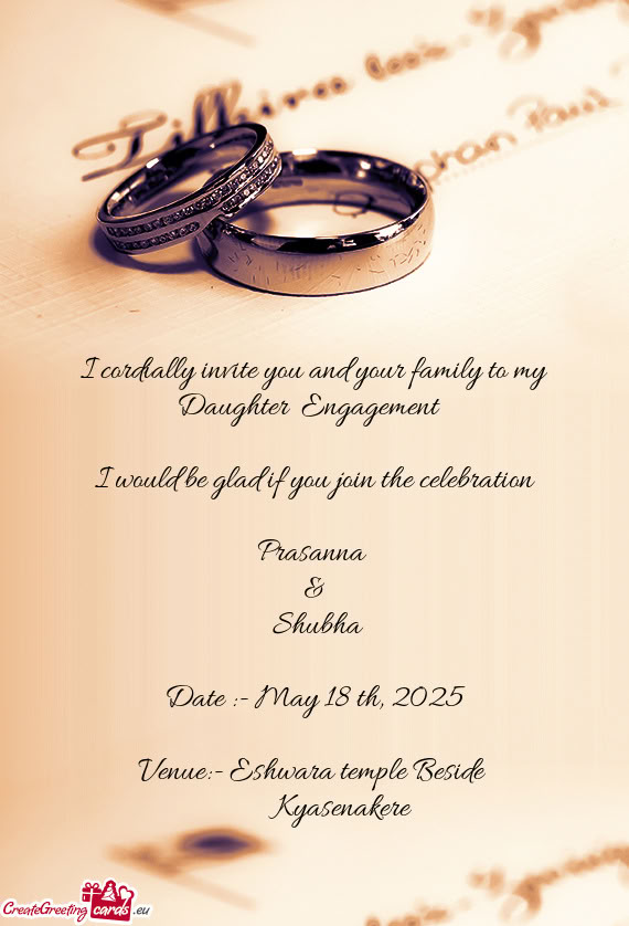 I cordially invite you and your family to my Daughter Engagement