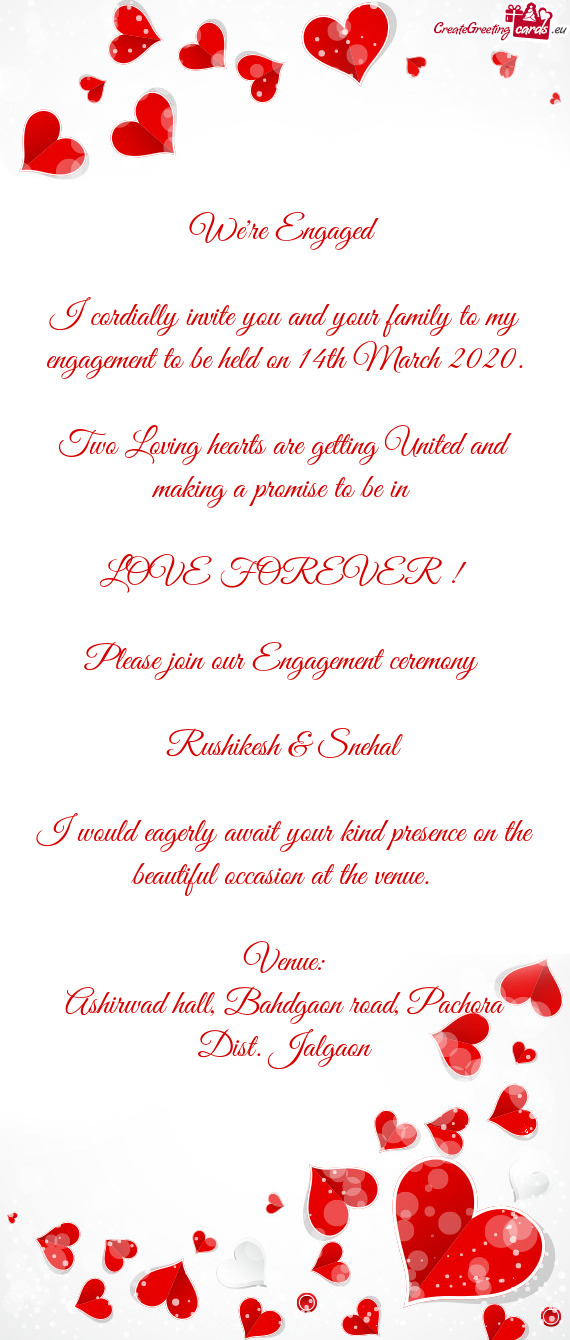 I cordially invite you and your family to my engagement to be held on 14th March 2020