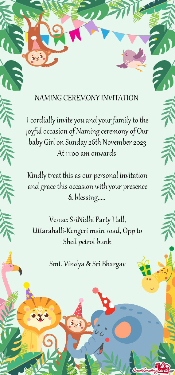 I cordially invite you and your family to the joyful occasion of Naming ceremony of Our baby Girl on