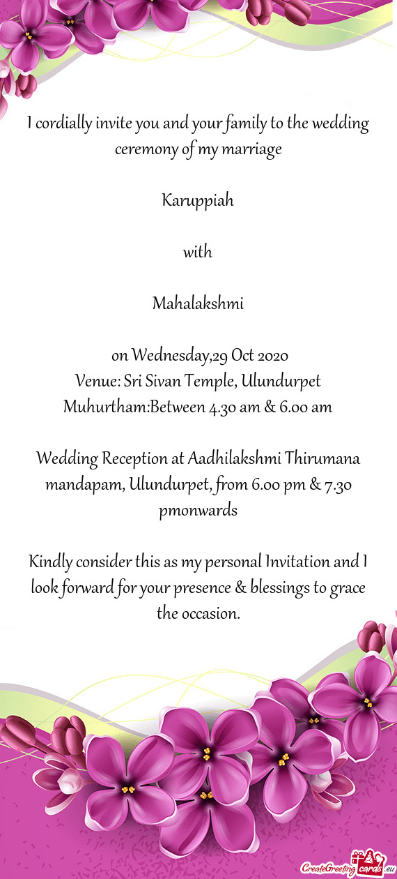 I cordially invite you and your family to the wedding ceremony of my marriage