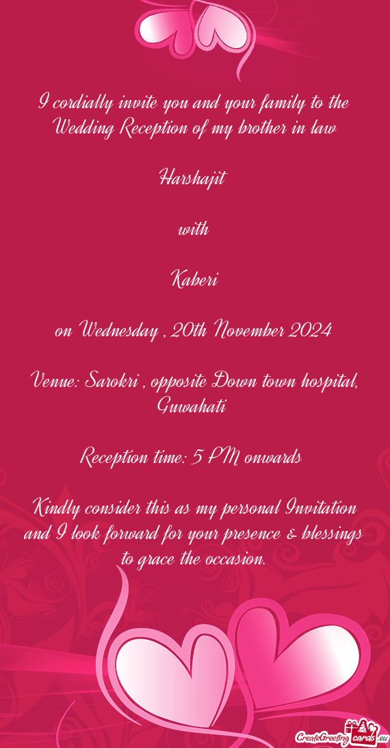 I cordially invite you and your family to the Wedding Reception of my brother in law