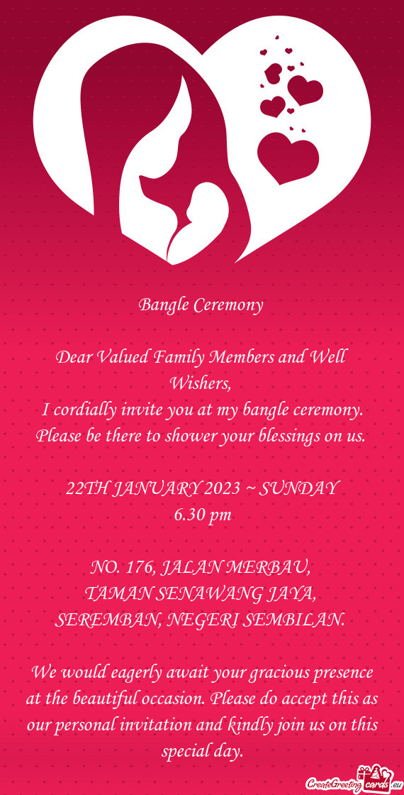 I cordially invite you at my bangle ceremony. Please be there to shower your blessings on us