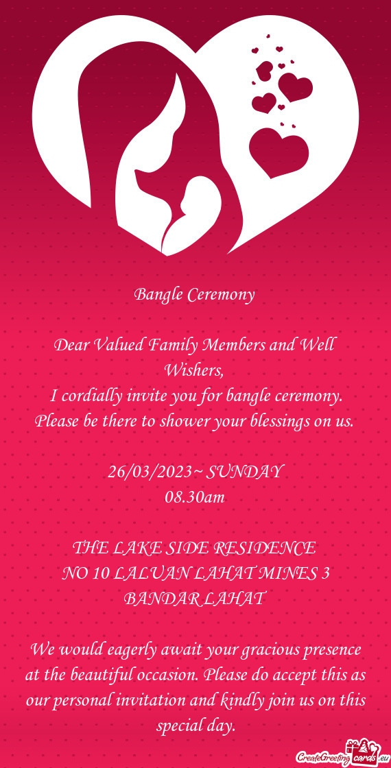 I cordially invite you for bangle ceremony. Please be there to shower your blessings on us