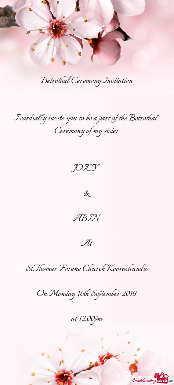 I cordially invite you to be a part of the Betrothal Ceremony of my sister