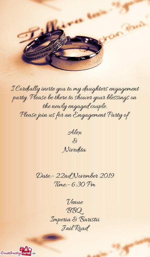 I Cordially invite you to my daughters engagement party. Please be there to shower your blessings on