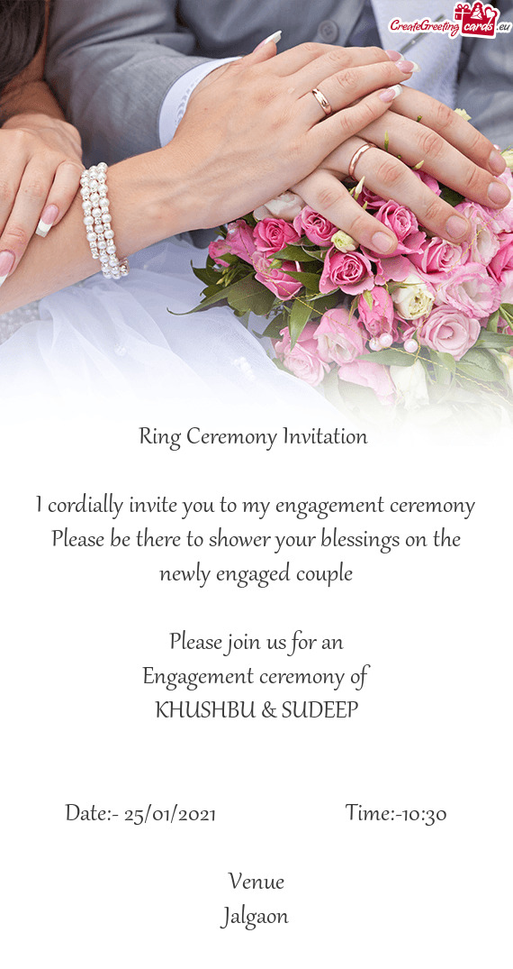 I cordially invite you to my engagement ceremony Please be there to shower your blessings on the new