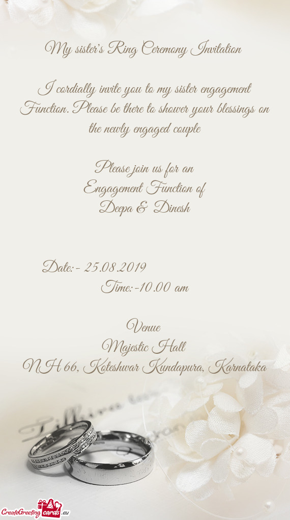 I cordially invite you to my sister engagement Function. Please be there to shower your blessings on