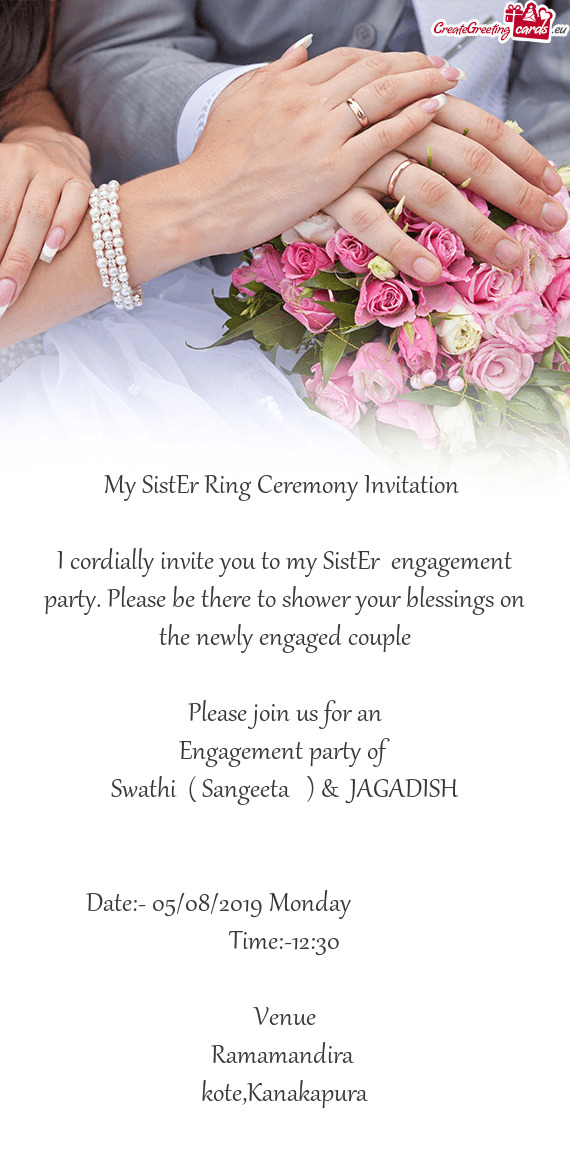 I cordially invite you to my SistEr engagement party. Please be there to shower your blessings on t