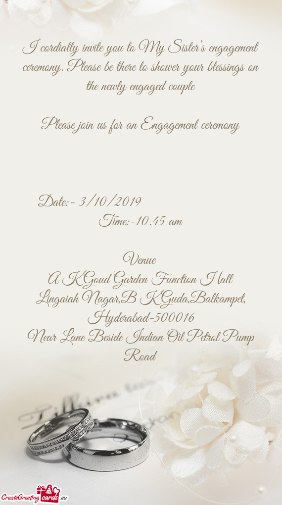 I cordially invite you to My Sister’s engagement ceremony. Please be there to shower your blessing