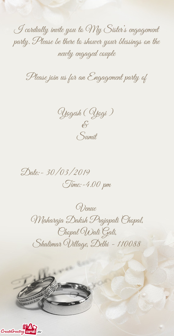 I cordially invite you to My Sister’s engagement party. Please be there to shower your blessings o