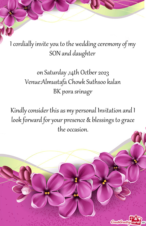 I cordially invite you to the wedding ceremony of my SON and daughter