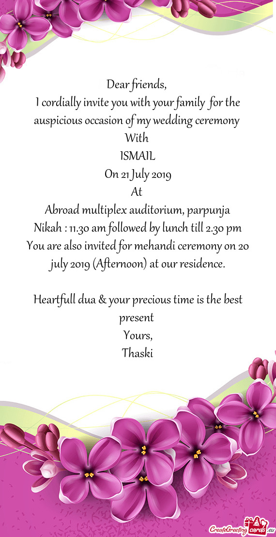 I cordially invite you with your family for the auspicious occasion of my wedding ceremony