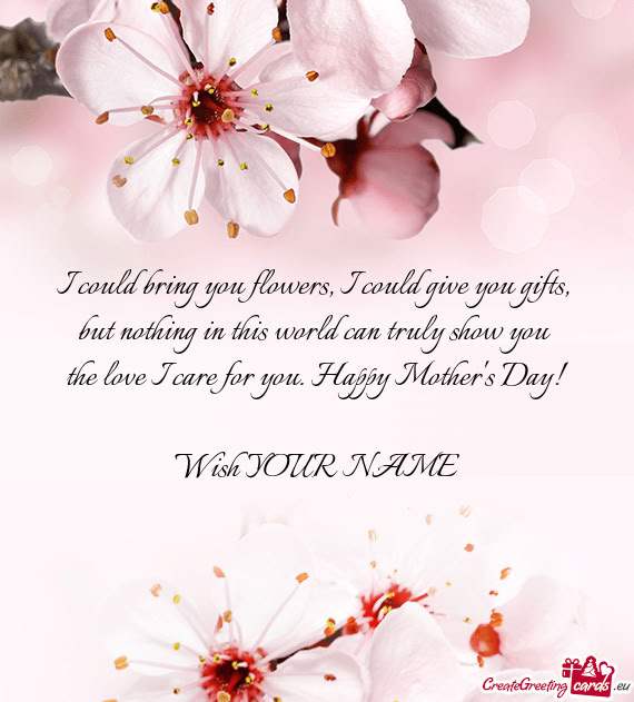I could bring you flowers, I could give you gifts,   but nothing in this world