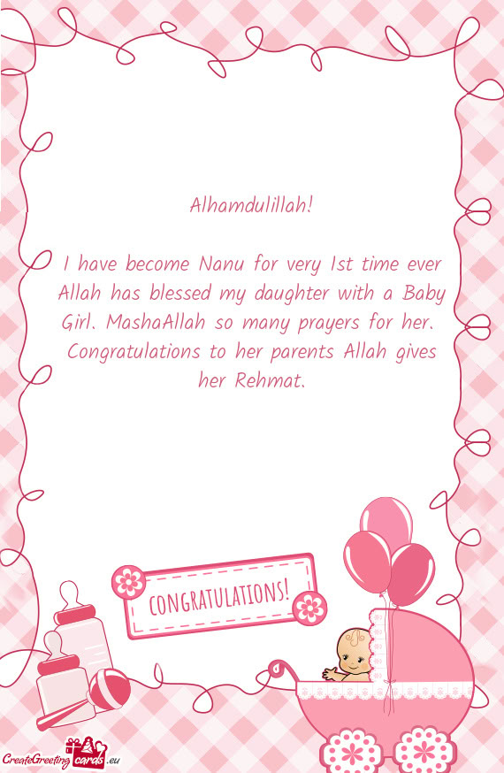 I have become Nanu for very 1st time ever Allah has blessed my daughter with a Baby Girl. MashaAllah