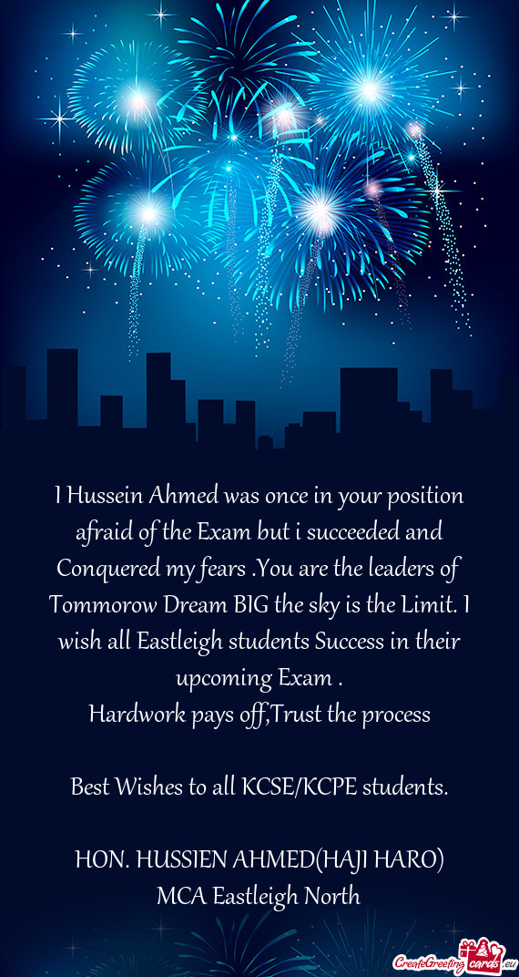 I Hussein Ahmed was once in your position afraid of the Exam but i succeeded and Conquered my fears