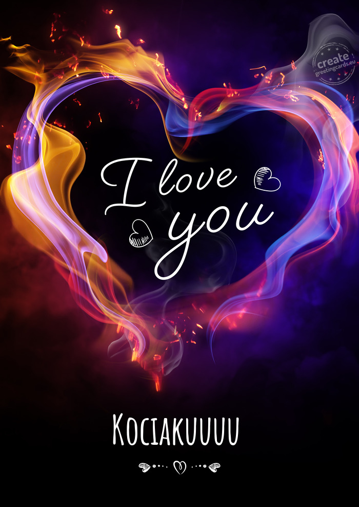 I love you Kociakuuuu