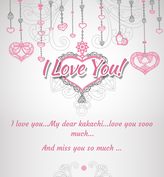 I love you...My dear kakachi...love you sooo much