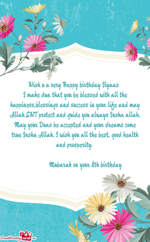 I make dua that you be blessed with all the happiness,blessings and success in your life and may All