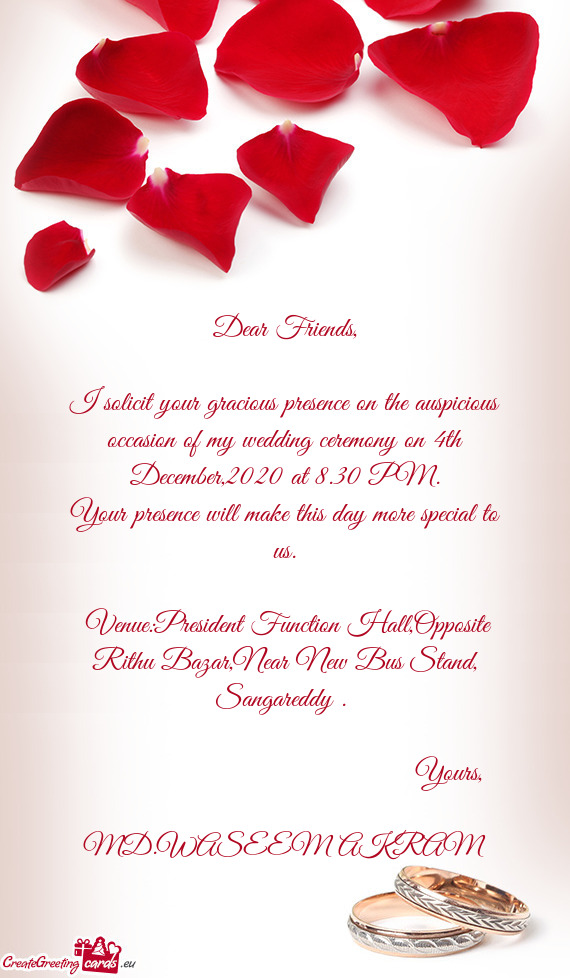 I solicit your gracious presence on the auspicious occasion of my wedding ceremony on 4th December,2