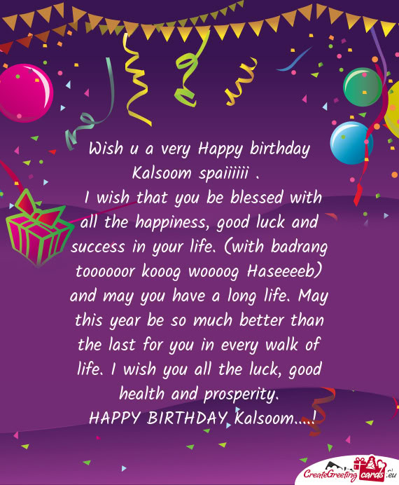 I wish that you be blessed with all the happiness, good luck and success in your life. (with badran