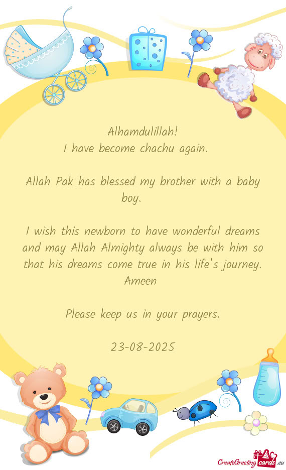 I wish this newborn to have wonderful dreams and may Allah Almighty always be with him so that his d