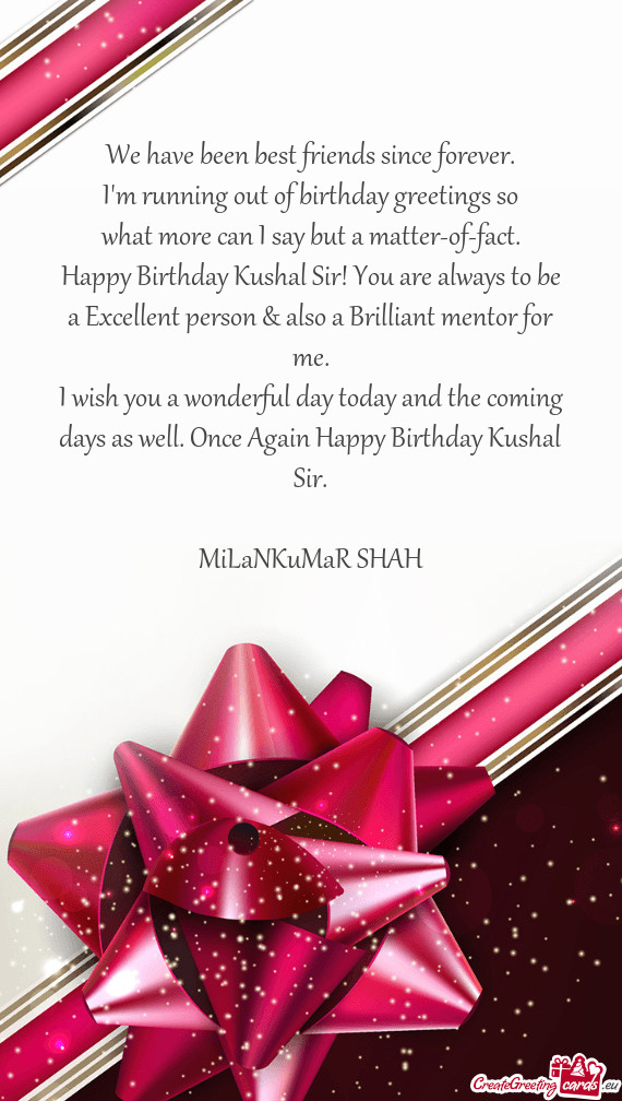 I wish you a wonderful day today and the coming days as well. Once Again Happy Birthday Kushal Sir