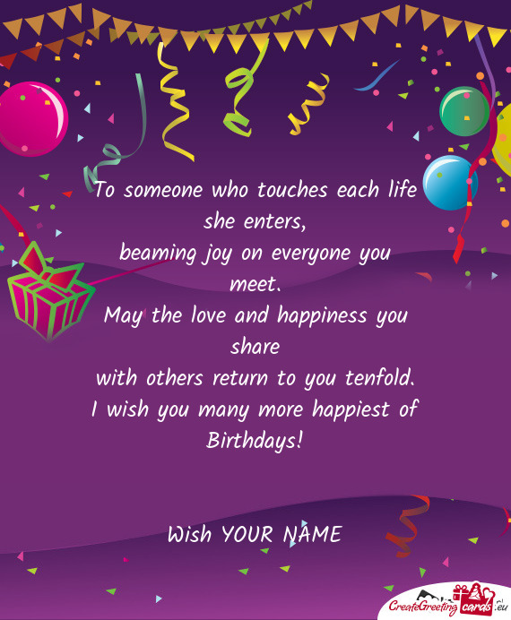 I wish you many more happiest of Birthdays!  Wish YOUR NAME