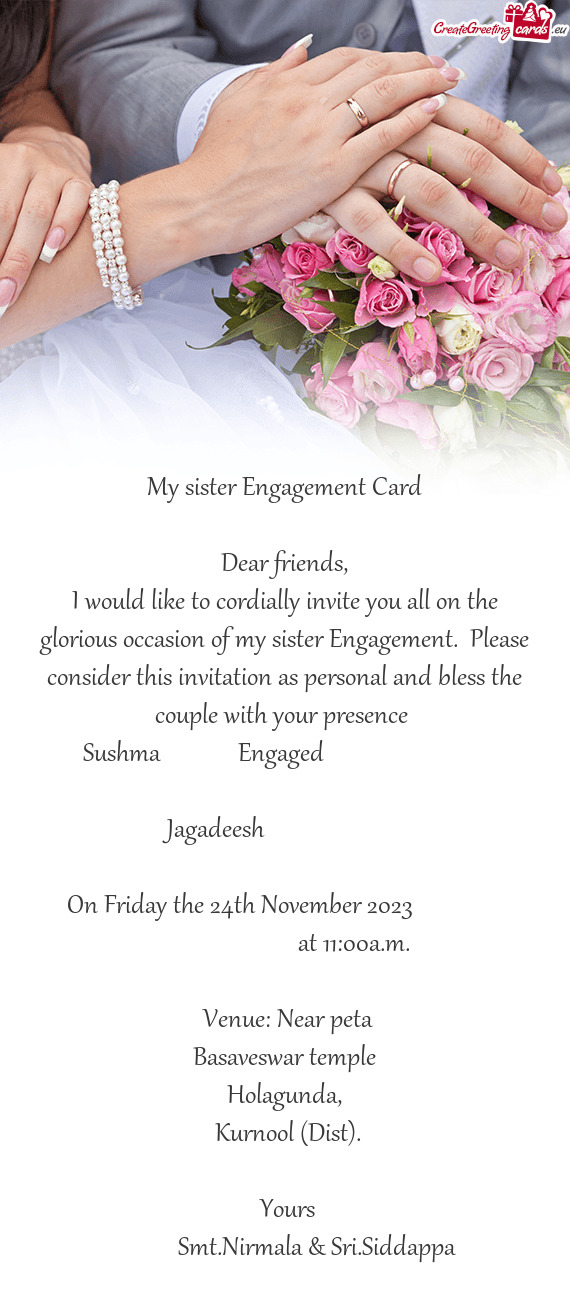 I would like to cordially invite you all on the glorious occasion of my sister Engagement. Please c