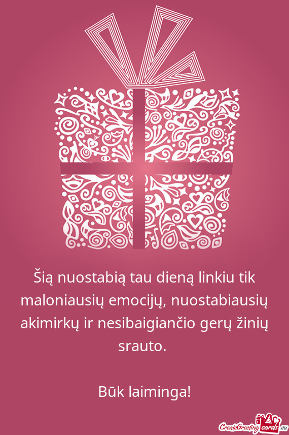 ?ią nuostabią tau dieną linkiu tik maloniausių emocijų, nuostabiausių akimirkų ir nesibaigia