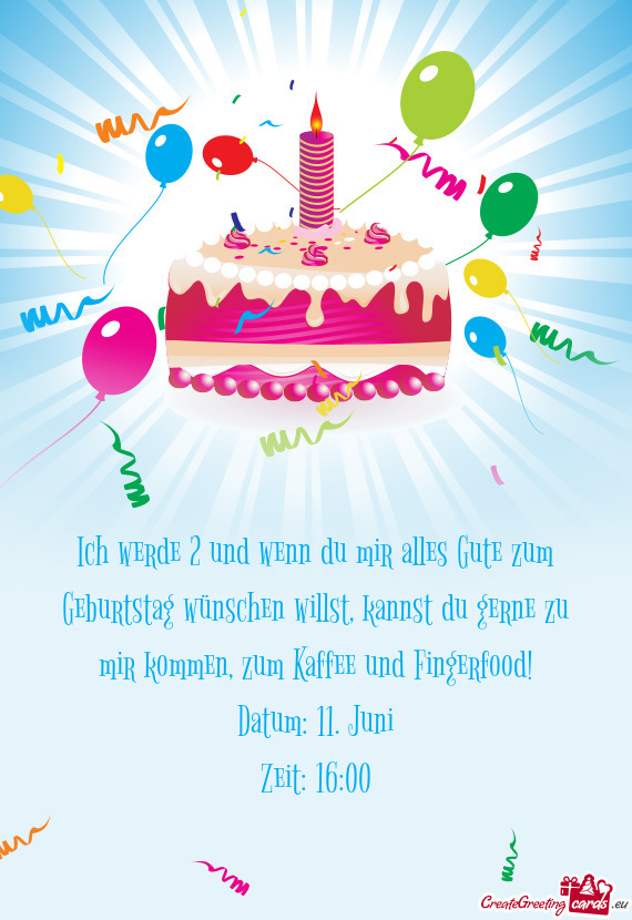 Ich werde 2 und wenn du mir alles Gute zum Geburtstag wünschen willst, kannst du gerne zu mir komme