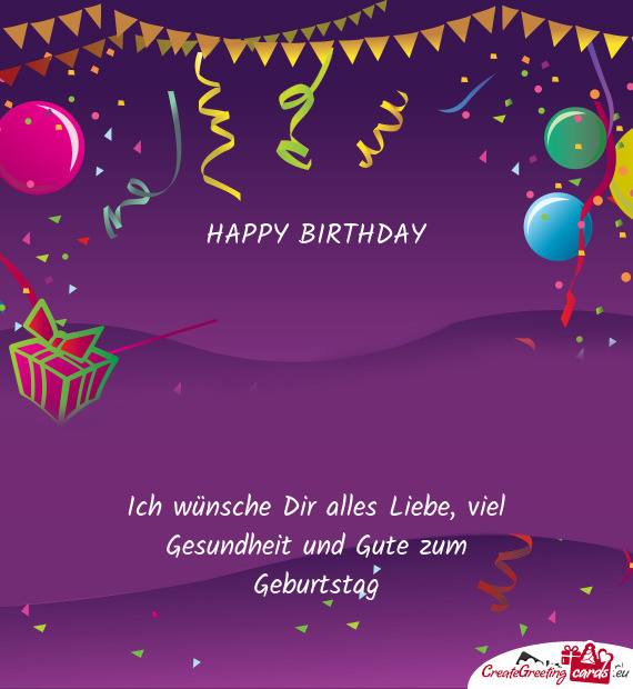 Ich wünsche Dir alles Liebe, viel Gesundheit und Gute zum Geburtstag