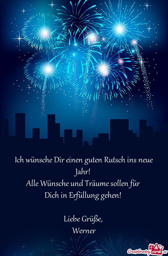 Ich wünsche Dir einen guten Rutsch ins neue Jahr! 
 Alle Wünsche und Träume sollen für 
 Dich in