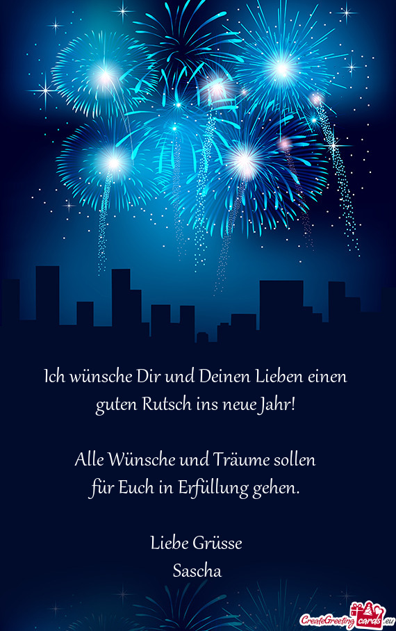 Ich wünsche Dir und Deinen Lieben einen 
 guten Rutsch ins neue Jahr! 
 
 Alle Wünsche und Träume