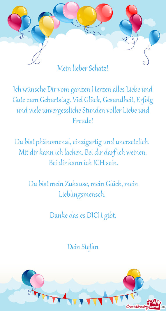 Ich wünsche Dir vom ganzen Herzen alles Liebe und Gute zum Geburtstag. Viel Glück, Gesundheit, Erf