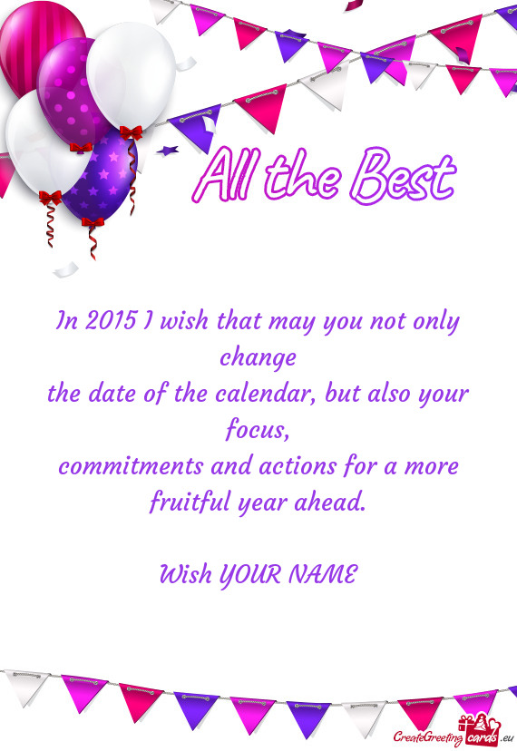 In 2015 I wish that may you not only change  the date of