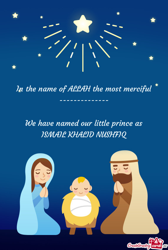 In the name of ALLAH the most merciful -------------- We have named our little prince as ISMAIL