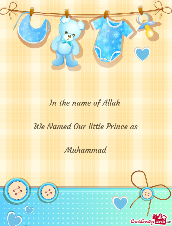 In the name of Allah  We Named Our little Prince as Muhammad