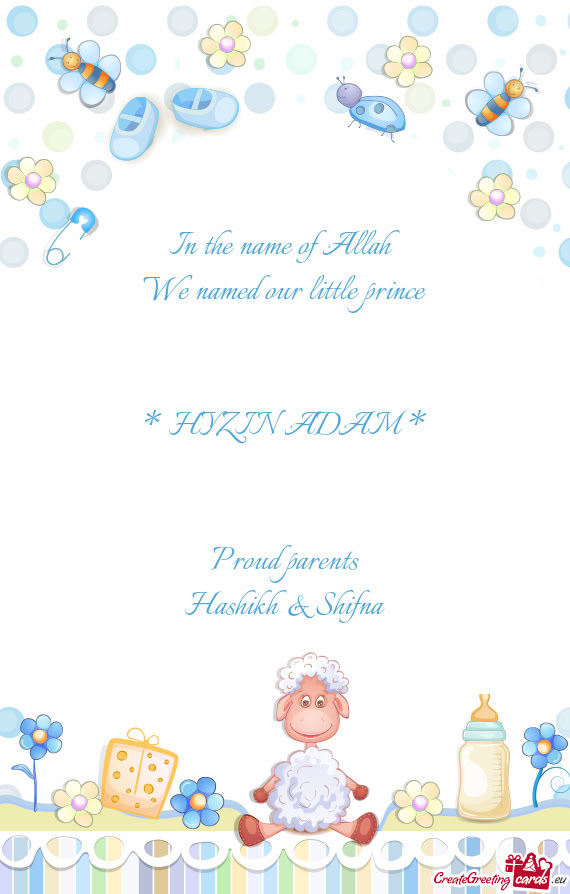 In the name of Allah We named our little prince  * HYZIN ADAM *  Proud parents Hashikh & S