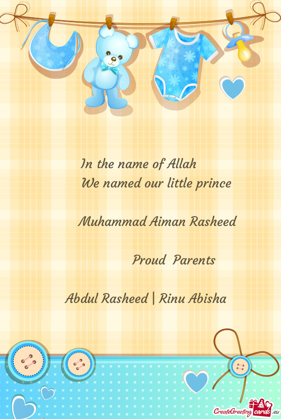 In the name of Allah   We named our little prince      Muhammad Aiman Rashe