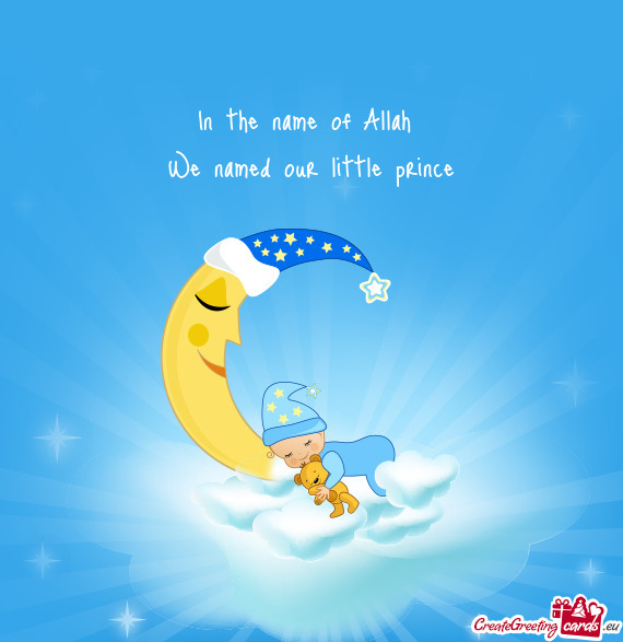 In the name of Allah   We named our little prince