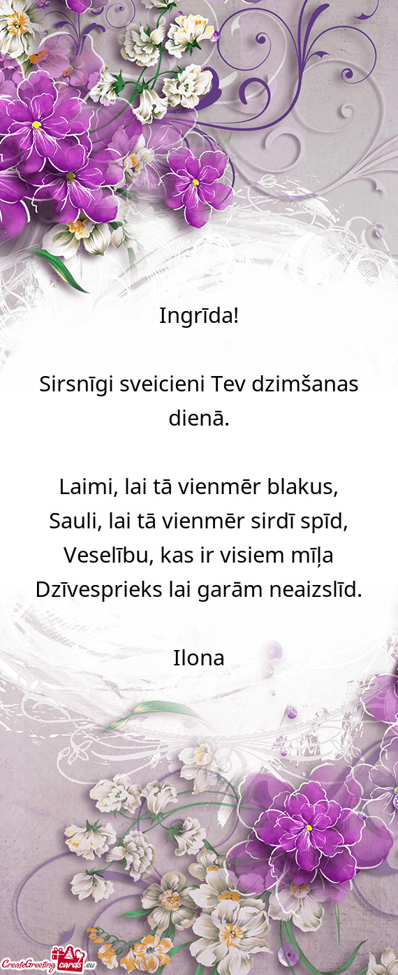 Ingrīda!
 
 Sirsnīgi sveicieni Tev dzimšanas dienā