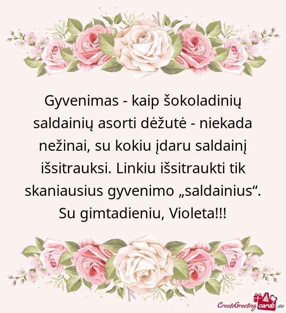 Inį išsitrauksi. Linkiu išsitraukti tik skaniausius gyvenimo „saldainius“. Su gimtadieniu, Vi