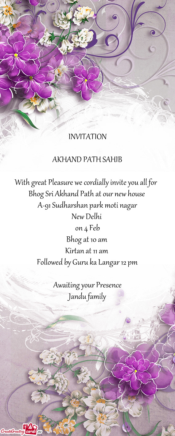 INVITATION
 
 AKHAND PATH SAHIB
 
 With great Pleasure we cordially invite you all for 
 Bhog Sri A