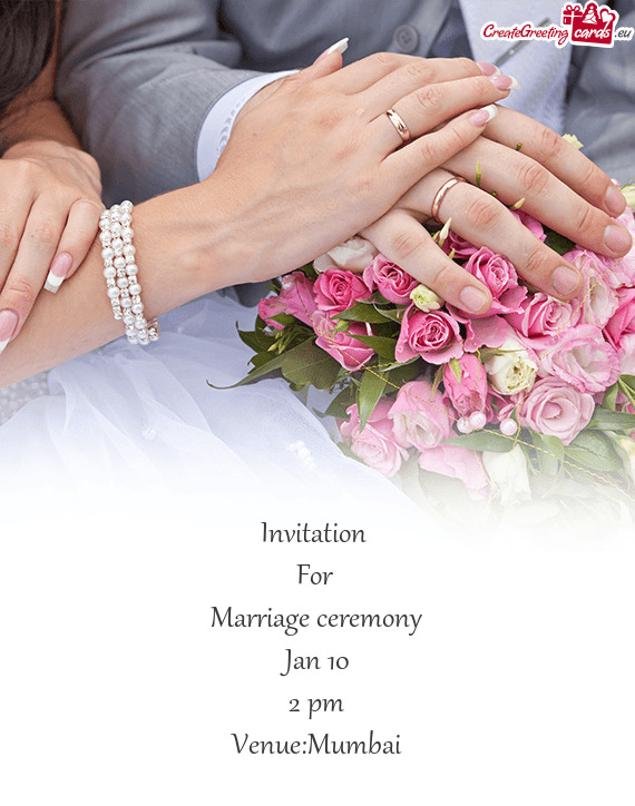 Invitation 
 For 
 Marriage ceremony
 Jan 10
 2 pm
 Venue