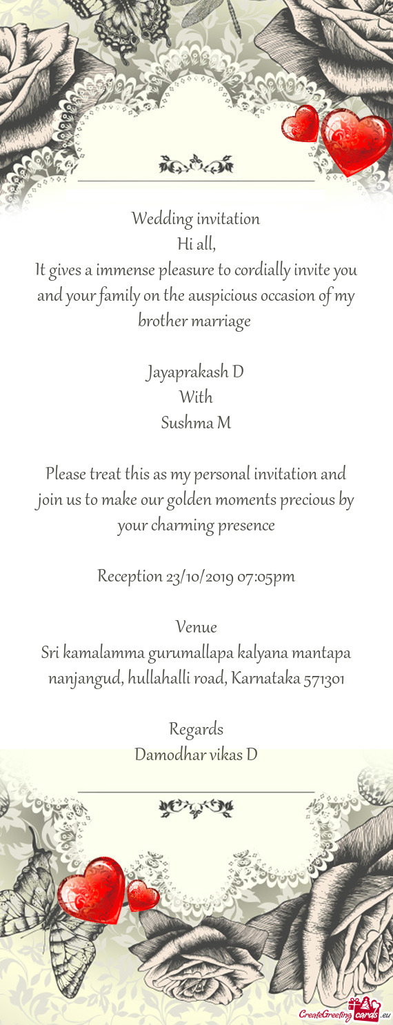 It gives a immense pleasure to cordially invite you and your family on the auspicious occasion of