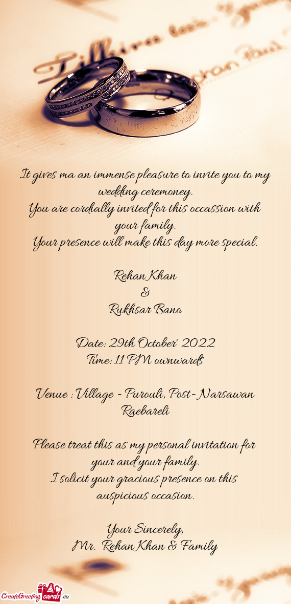 It gives ma an immense pleasure to invite you to my wedding ceremoney